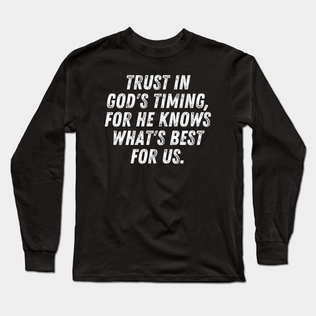 Christian Quote Trust In God's Timing For He Knows What's Best For Us Long Sleeve T-Shirt by Art-Jiyuu